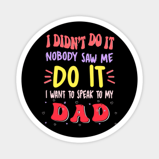 I Didn't Do It Nobody Saw Me I Want To Speak To My Dad Magnet